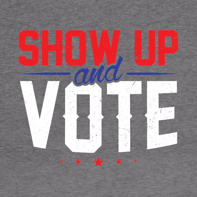 Show Up And Vote by SiGo